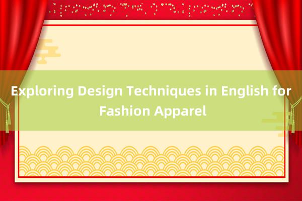 Exploring Design Techniques in English for Fashion Apparel